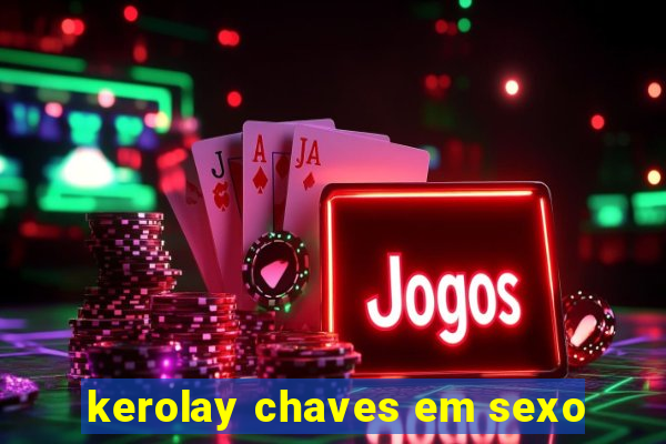 kerolay chaves em sexo